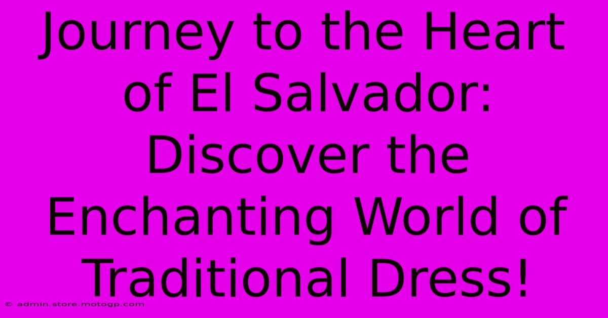 Journey To The Heart Of El Salvador: Discover The Enchanting World Of Traditional Dress!