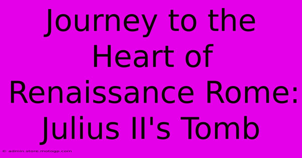 Journey To The Heart Of Renaissance Rome: Julius II's Tomb