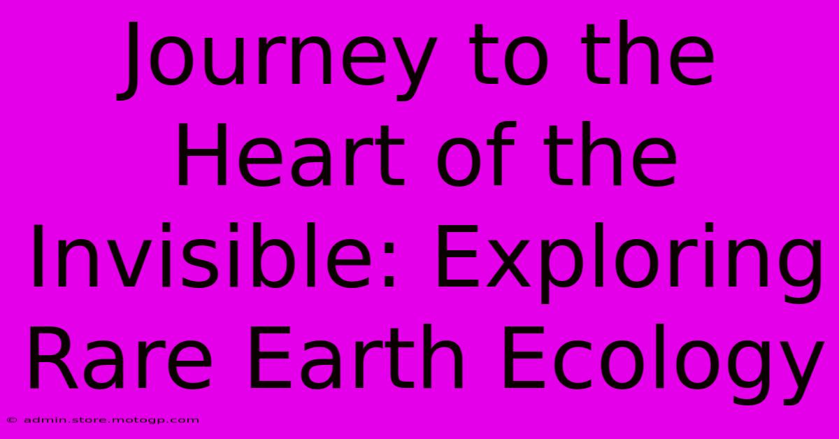 Journey To The Heart Of The Invisible: Exploring Rare Earth Ecology