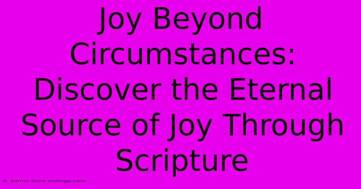 Joy Beyond Circumstances: Discover The Eternal Source Of Joy Through Scripture