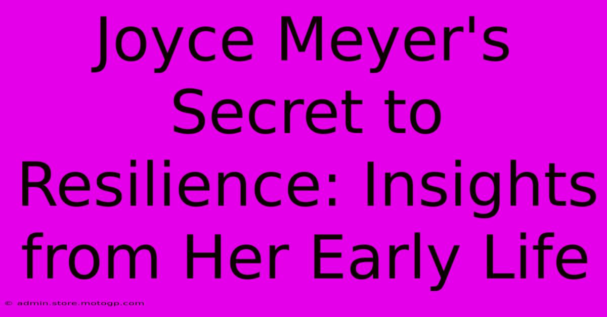 Joyce Meyer's Secret To Resilience: Insights From Her Early Life