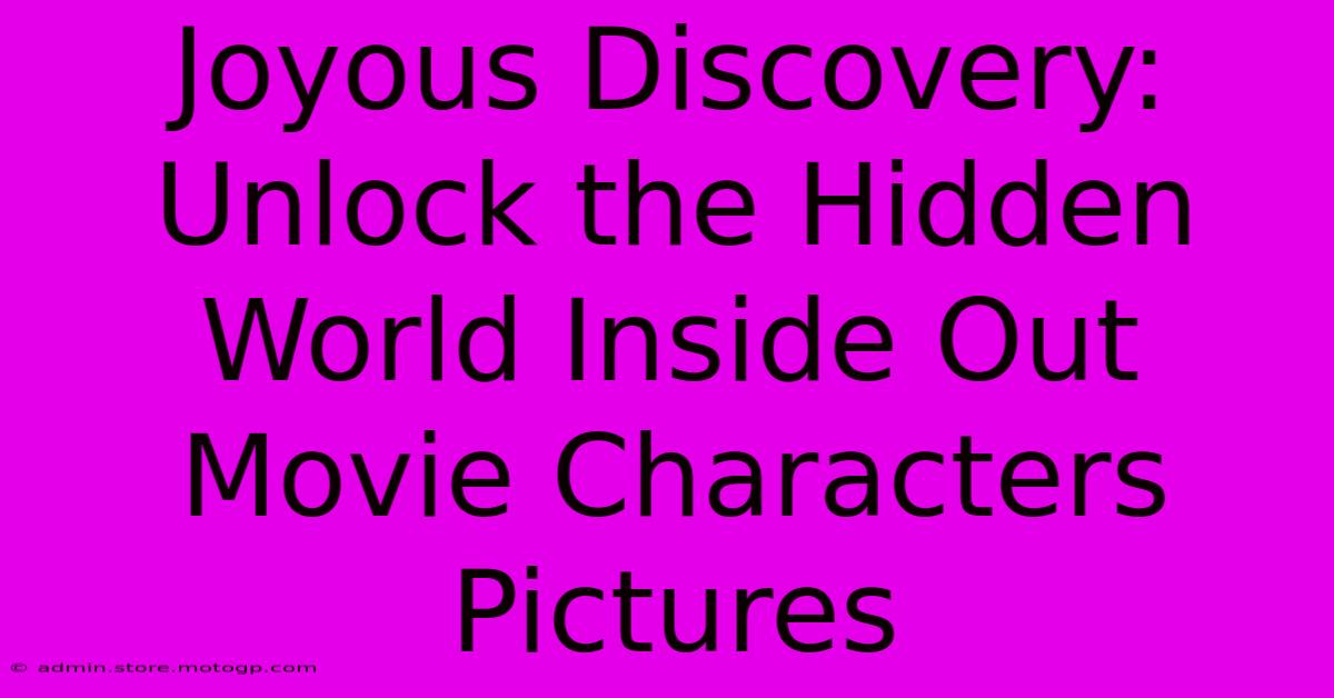 Joyous Discovery: Unlock The Hidden World Inside Out Movie Characters Pictures