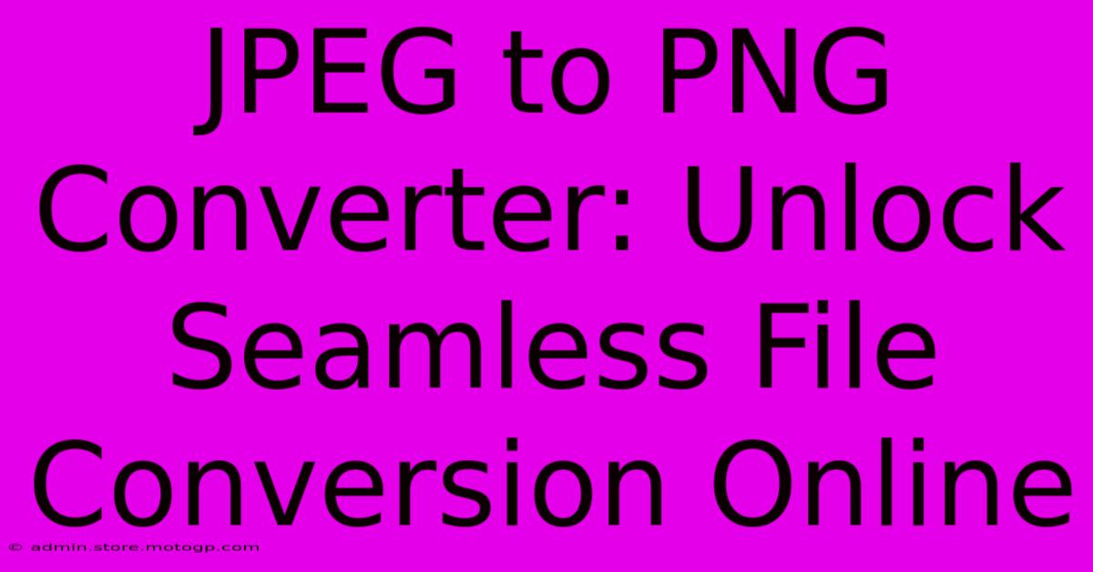 JPEG To PNG Converter: Unlock Seamless File Conversion Online