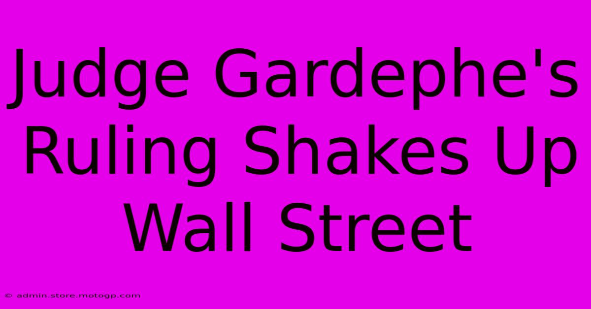 Judge Gardephe's Ruling Shakes Up Wall Street