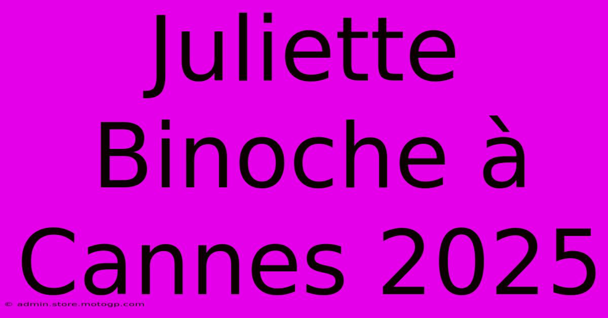 Juliette Binoche À Cannes 2025