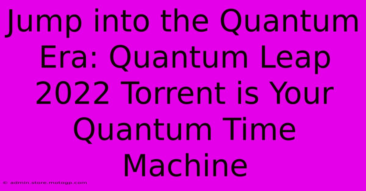 Jump Into The Quantum Era: Quantum Leap 2022 Torrent Is Your Quantum Time Machine