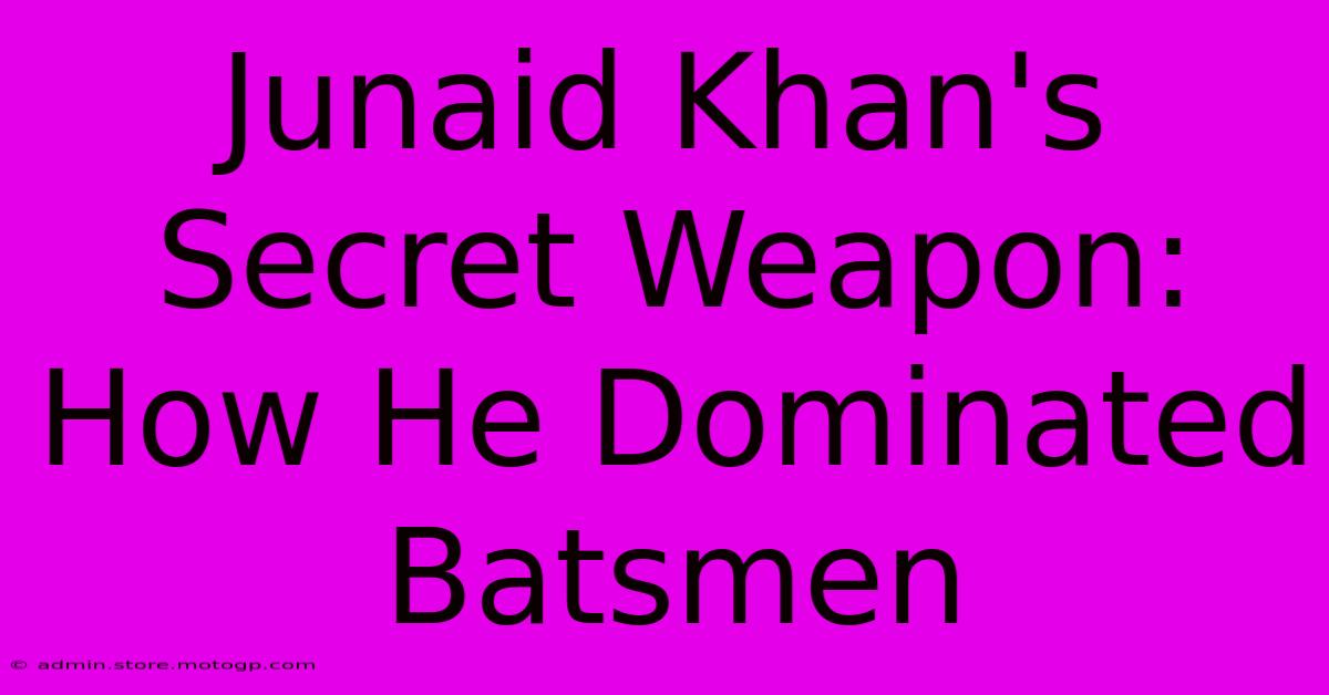 Junaid Khan's Secret Weapon: How He Dominated Batsmen