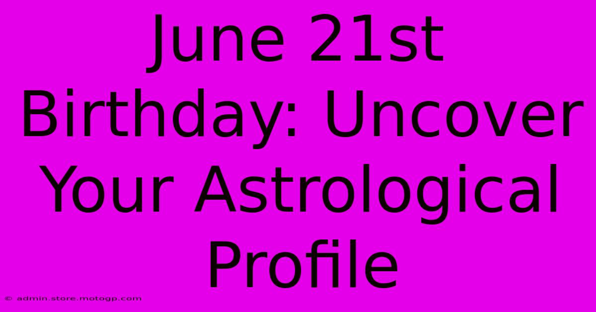 June 21st Birthday: Uncover Your Astrological Profile