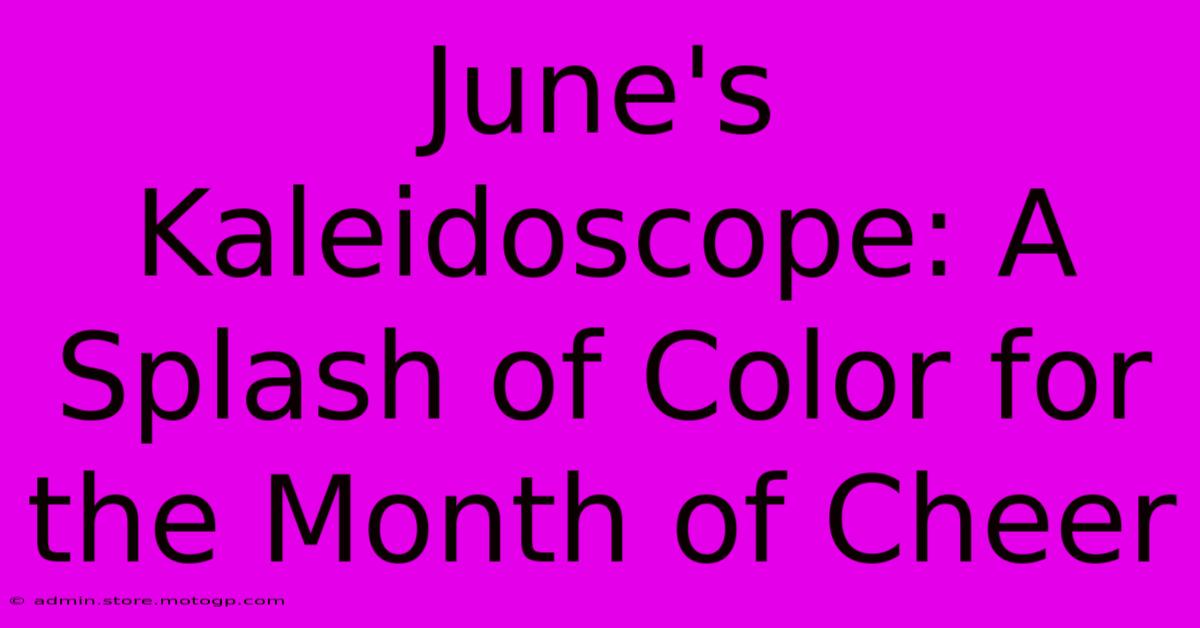 June's Kaleidoscope: A Splash Of Color For The Month Of Cheer