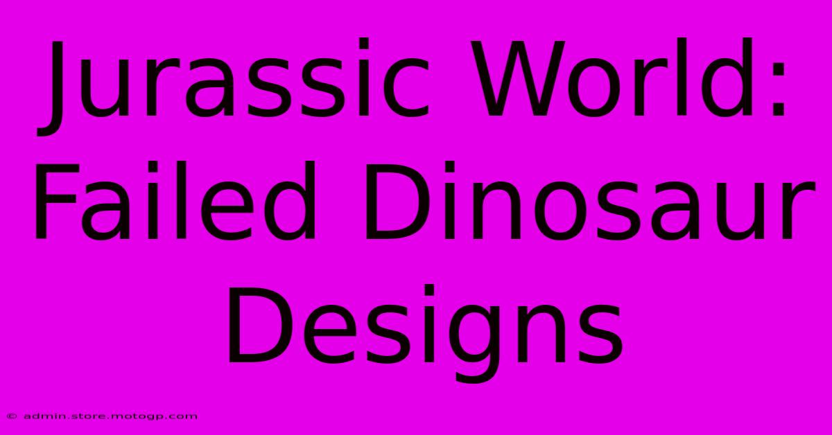 Jurassic World: Failed Dinosaur Designs