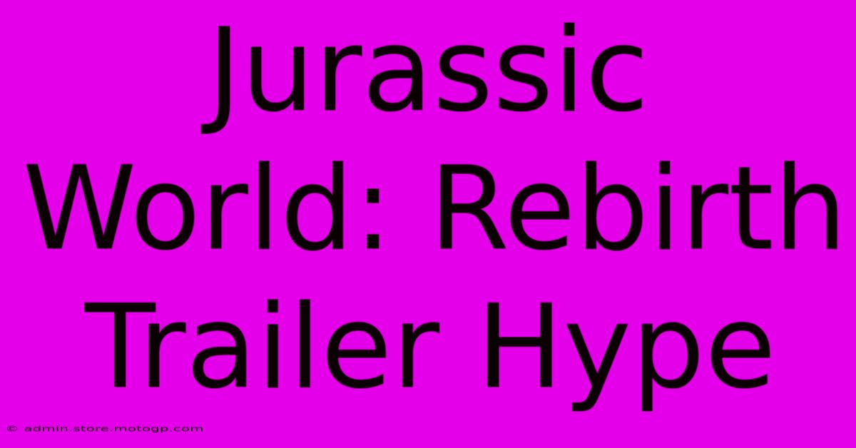 Jurassic World: Rebirth Trailer Hype