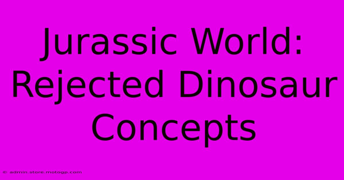 Jurassic World: Rejected Dinosaur Concepts