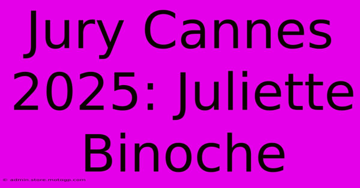 Jury Cannes 2025: Juliette Binoche