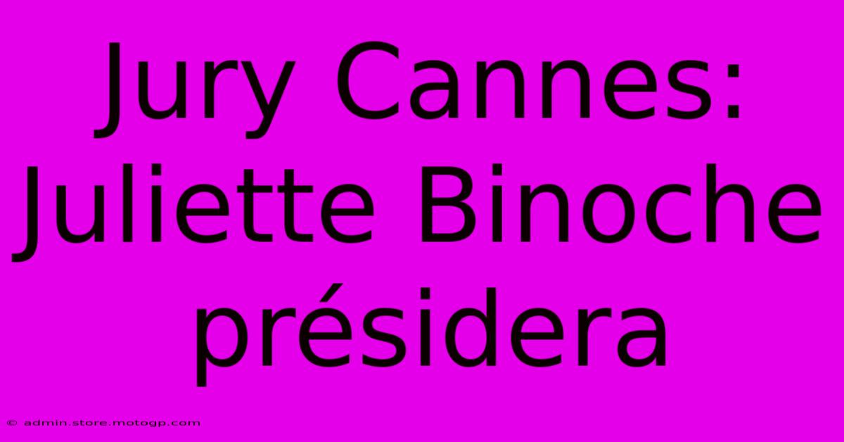 Jury Cannes: Juliette Binoche Présidera