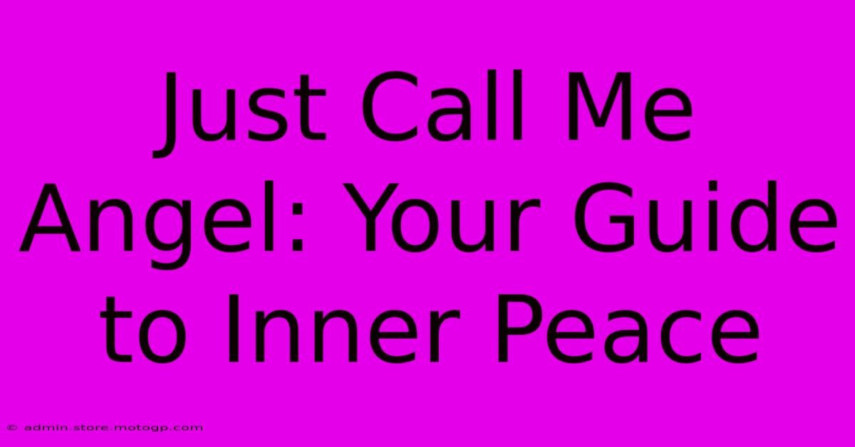 Just Call Me Angel: Your Guide To Inner Peace