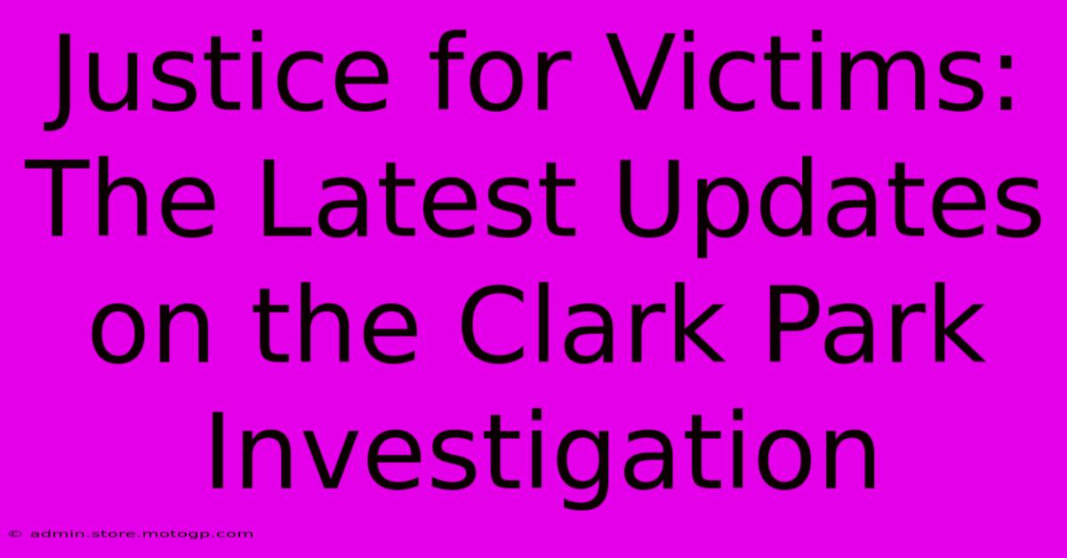 Justice For Victims: The Latest Updates On The Clark Park Investigation