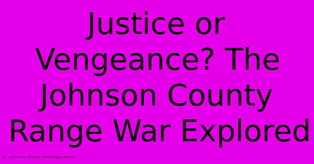 Justice Or Vengeance? The Johnson County Range War Explored