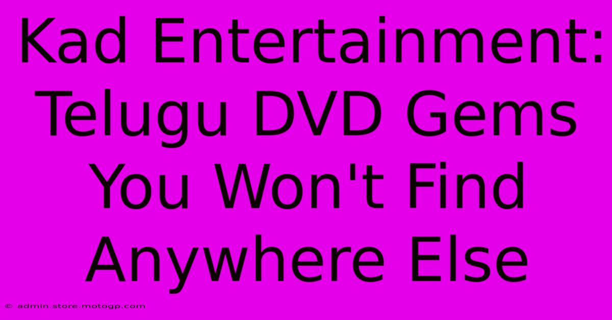 Kad Entertainment: Telugu DVD Gems You Won't Find Anywhere Else