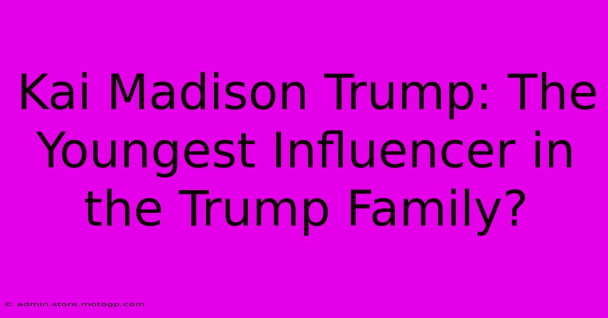 Kai Madison Trump: The Youngest Influencer In The Trump Family?