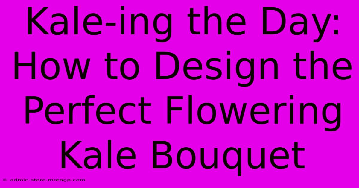 Kale-ing The Day: How To Design The Perfect Flowering Kale Bouquet