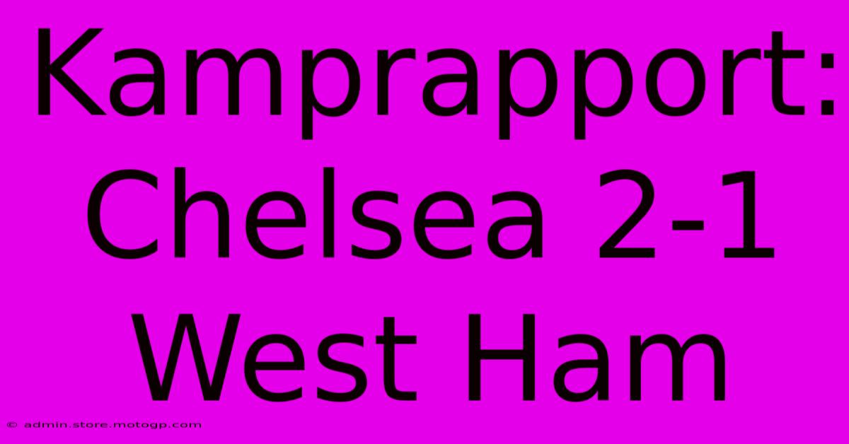 Kamprapport: Chelsea 2-1 West Ham