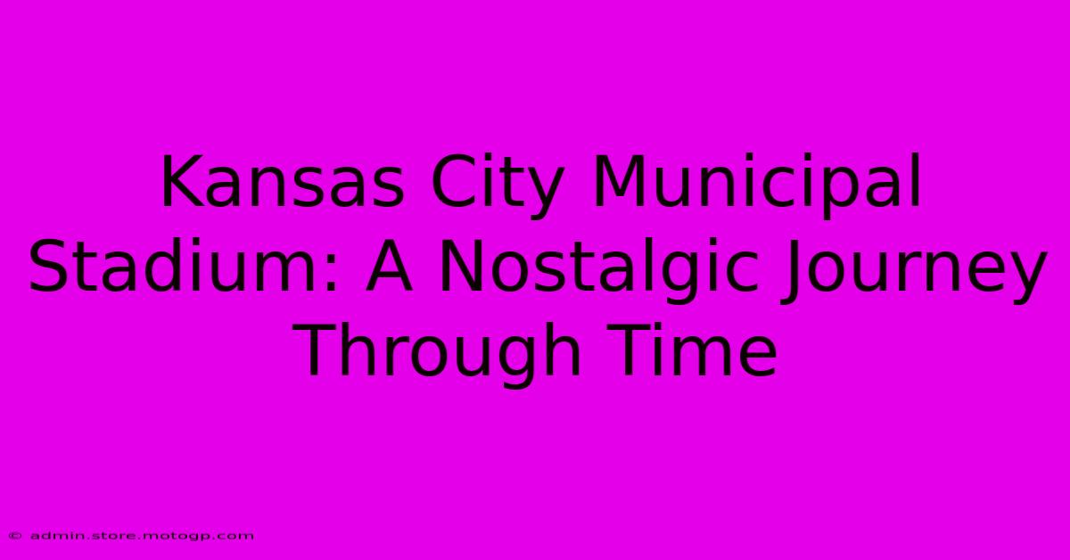 Kansas City Municipal Stadium: A Nostalgic Journey Through Time