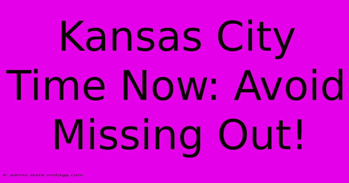 Kansas City Time Now: Avoid Missing Out!