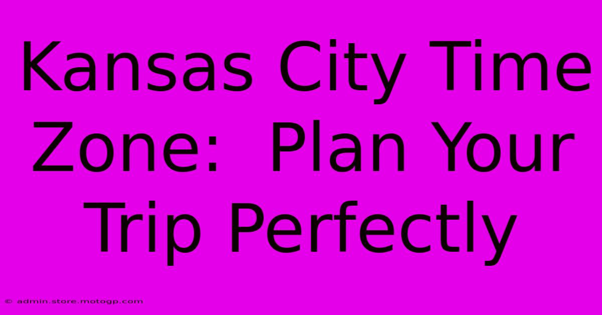 Kansas City Time Zone:  Plan Your Trip Perfectly