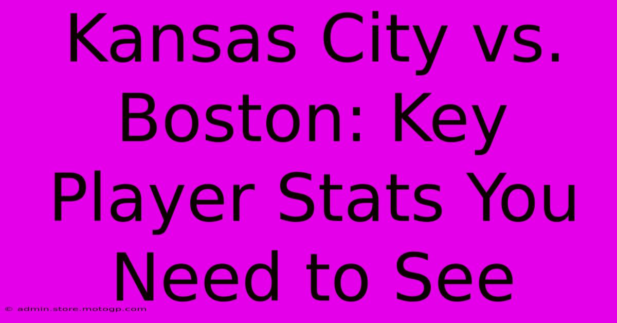 Kansas City Vs. Boston: Key Player Stats You Need To See