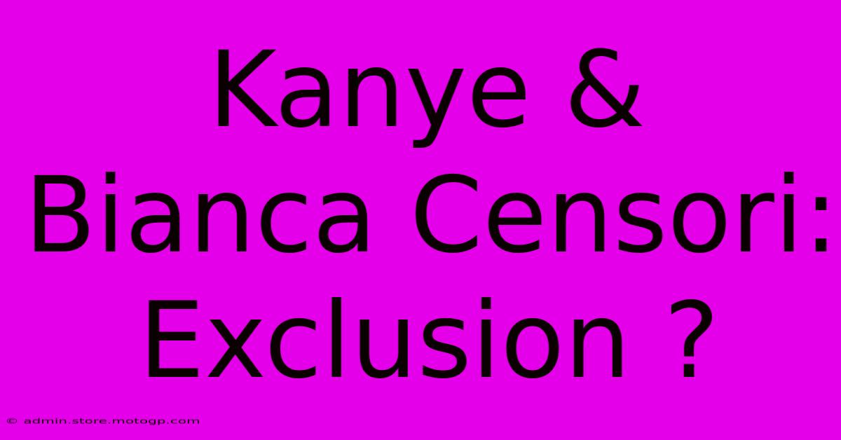 Kanye & Bianca Censori: Exclusion ?