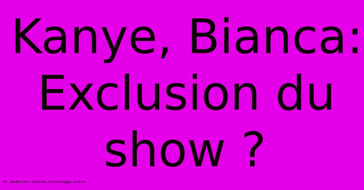 Kanye, Bianca:  Exclusion Du Show ?