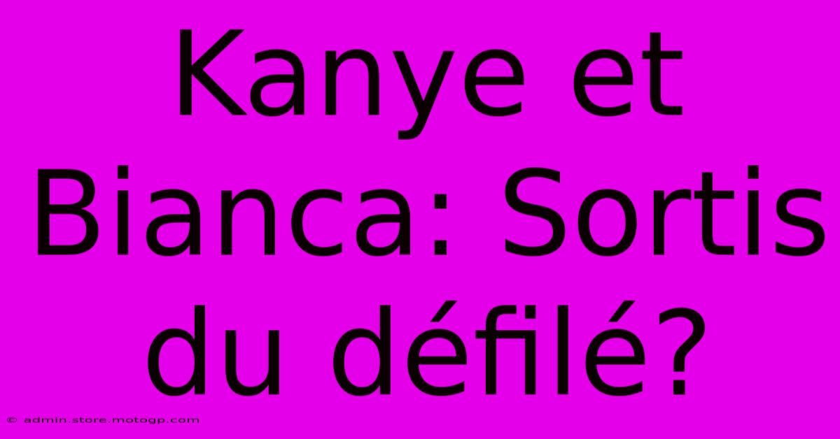 Kanye Et Bianca: Sortis Du Défilé?