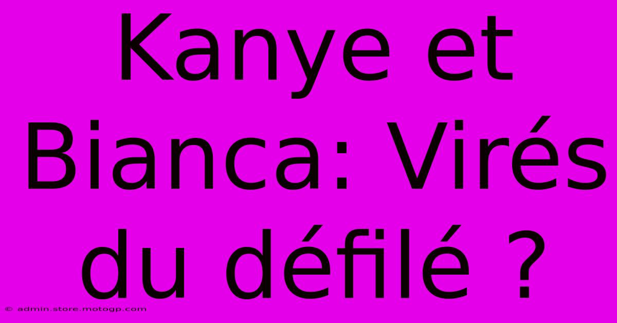 Kanye Et Bianca: Virés Du Défilé ?