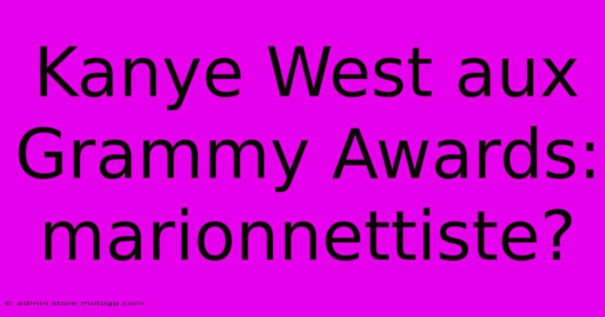 Kanye West Aux Grammy Awards: Marionnettiste?