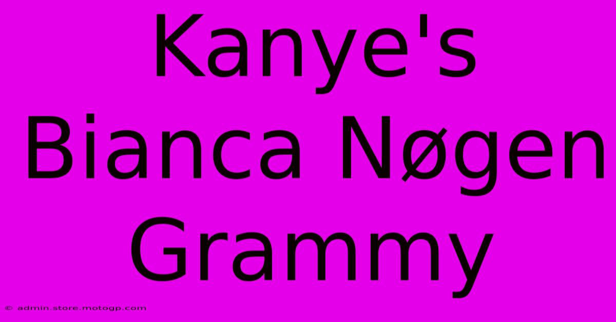 Kanye's Bianca Nøgen Grammy