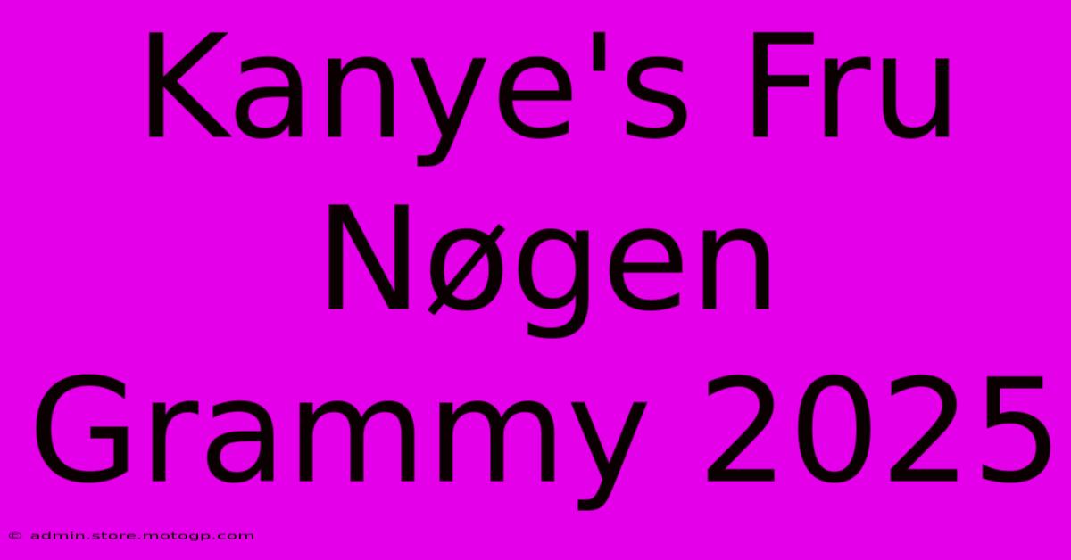 Kanye's Fru Nøgen Grammy 2025