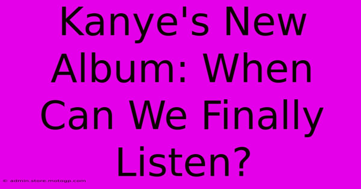 Kanye's New Album: When Can We Finally Listen?