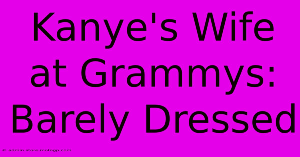 Kanye's Wife At Grammys: Barely Dressed