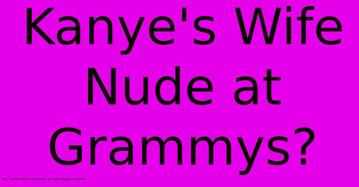 Kanye's Wife Nude At Grammys?