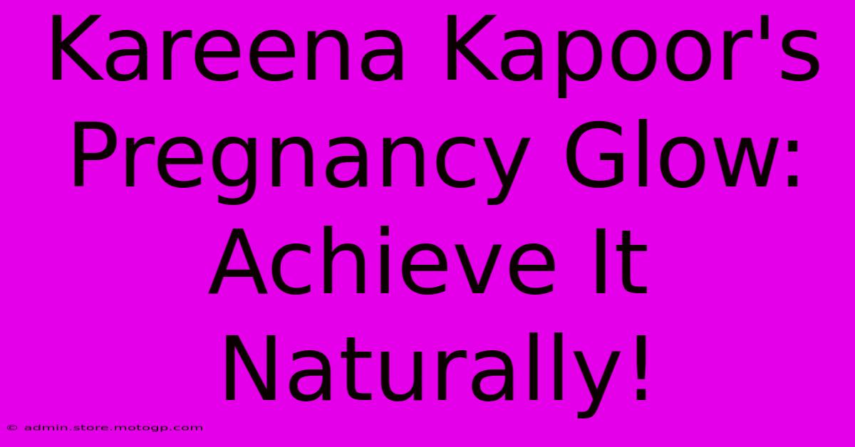 Kareena Kapoor's Pregnancy Glow: Achieve It Naturally!