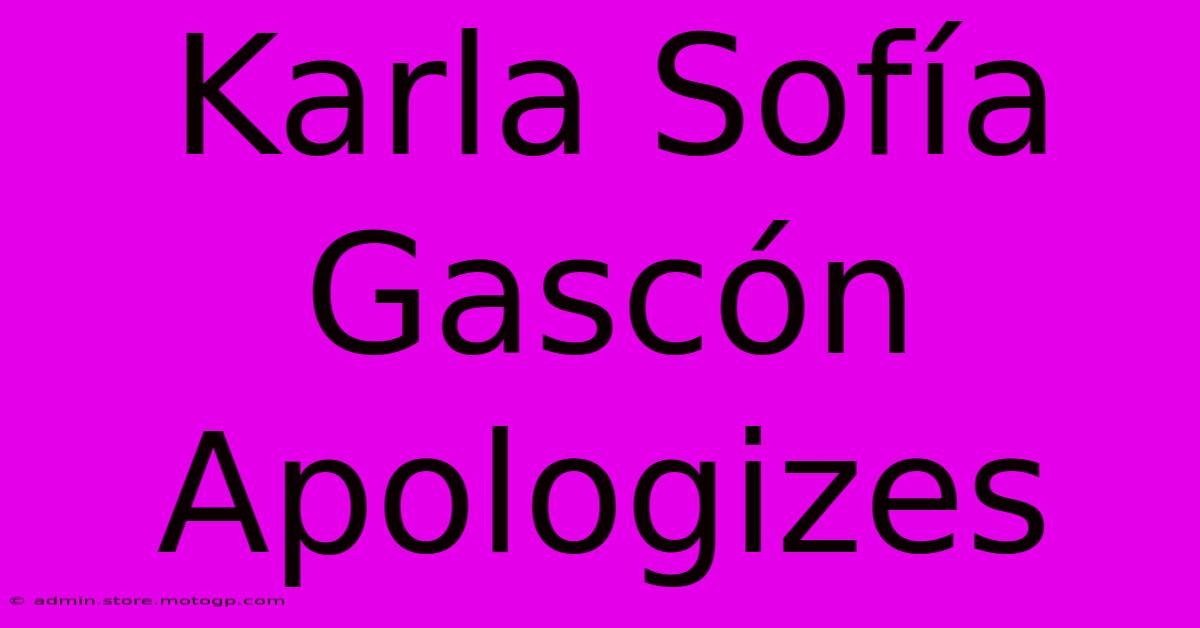 Karla Sofía Gascón Apologizes