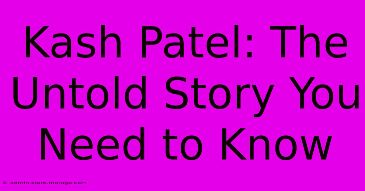 Kash Patel: The Untold Story You Need To Know