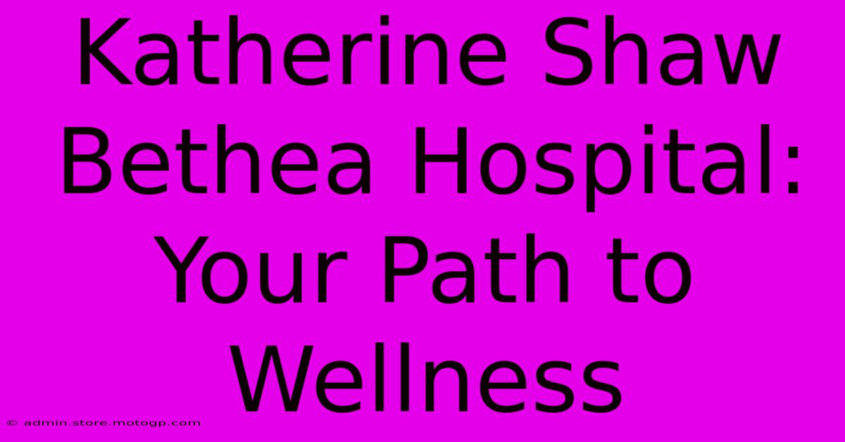 Katherine Shaw Bethea Hospital: Your Path To Wellness