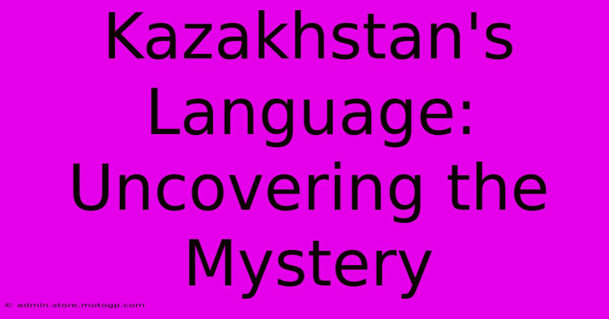 Kazakhstan's Language: Uncovering The Mystery