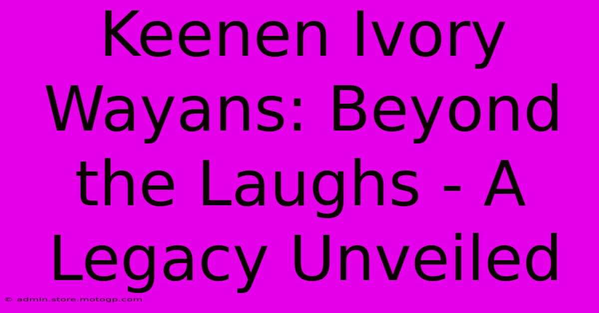 Keenen Ivory Wayans: Beyond The Laughs - A Legacy Unveiled