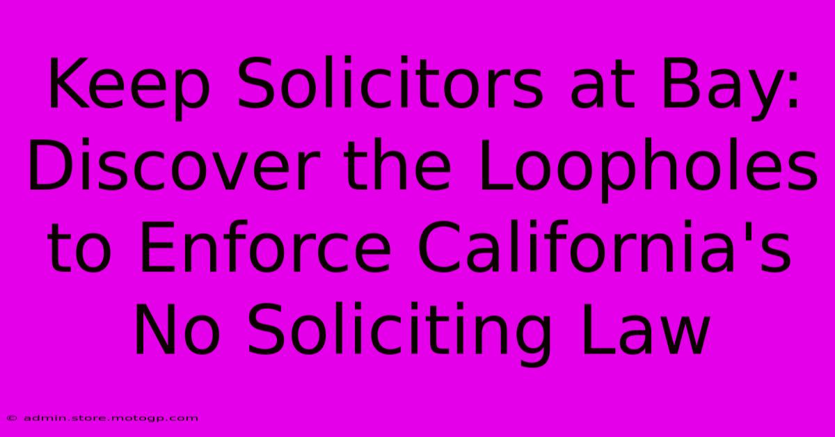 Keep Solicitors At Bay: Discover The Loopholes To Enforce California's No Soliciting Law