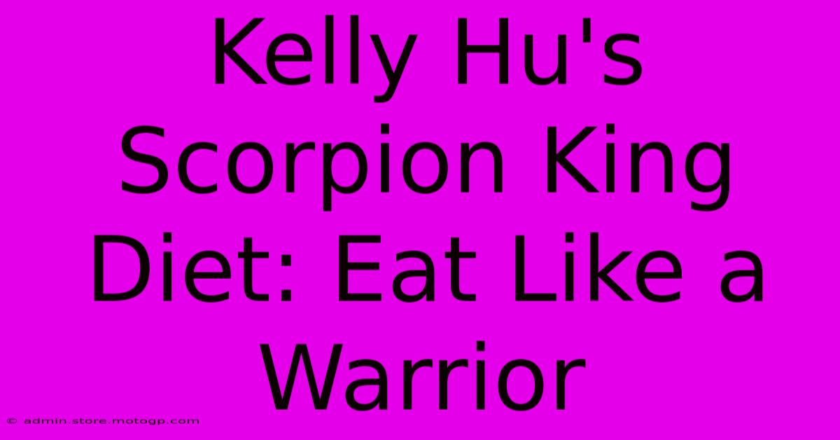 Kelly Hu's Scorpion King Diet: Eat Like A Warrior