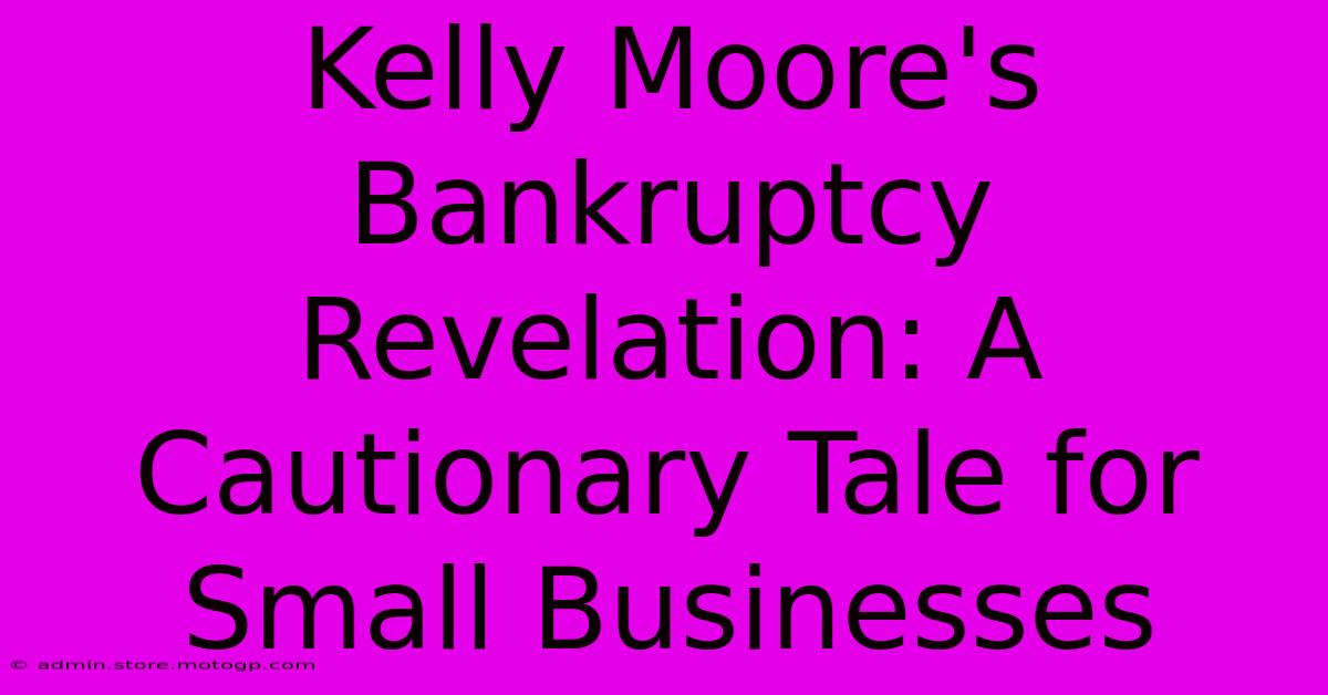 Kelly Moore's Bankruptcy Revelation: A Cautionary Tale For Small Businesses