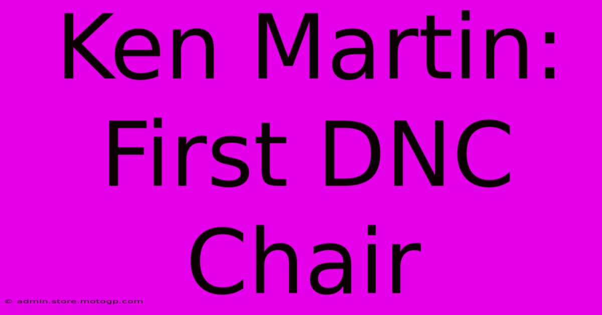 Ken Martin: First DNC Chair