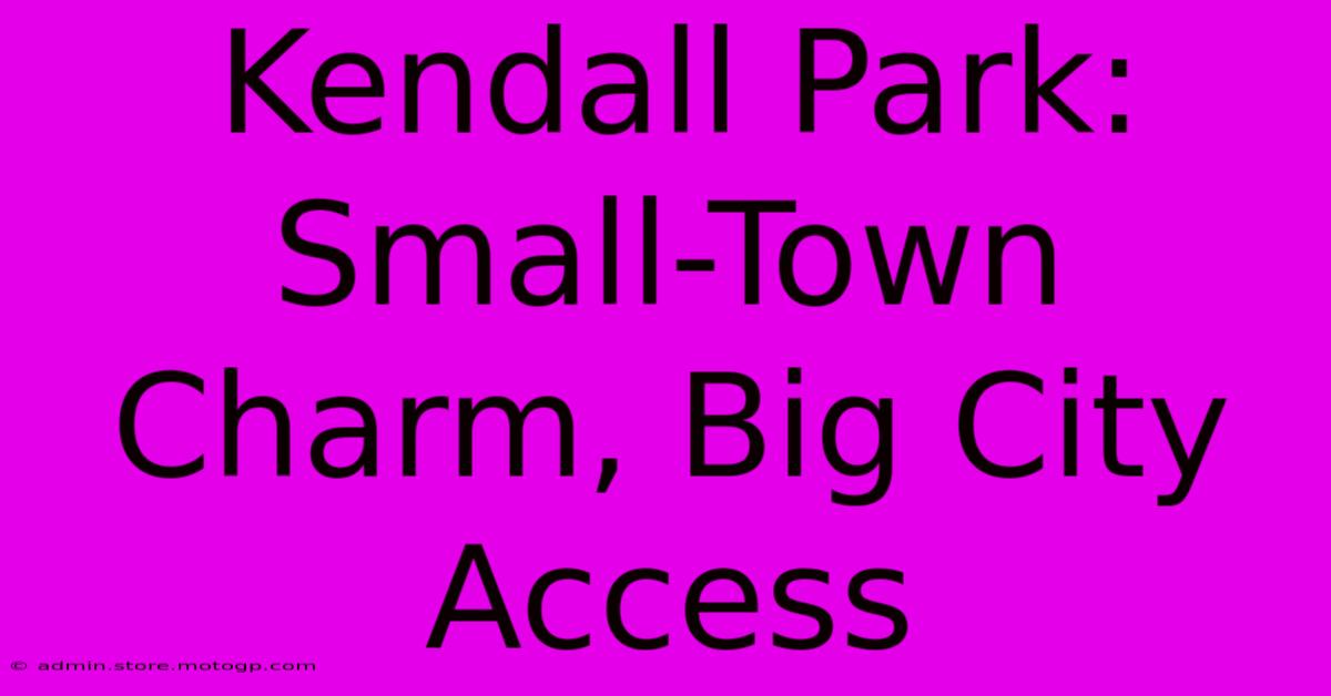 Kendall Park: Small-Town Charm, Big City Access